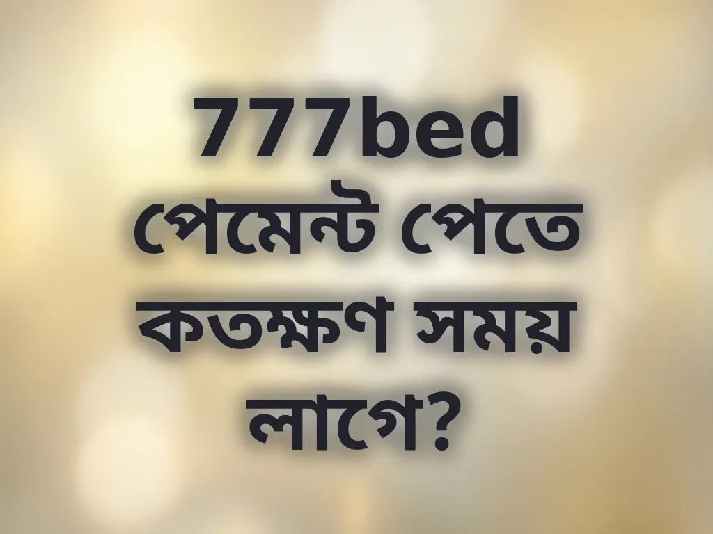 777bed পেমেন্ট পেতে কতক্ষণ সময় লাগে?